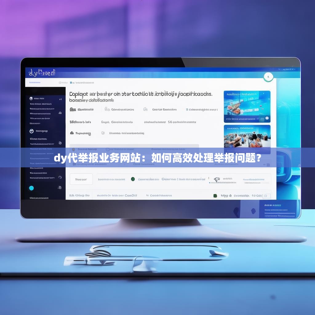 dy代举报业务网站：如何高效处理举报问题？