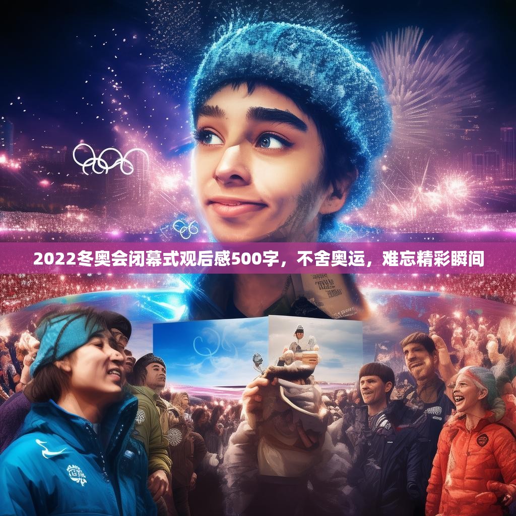 2022冬奥会闭幕式观后感500字，不舍奥运，难忘精彩瞬间