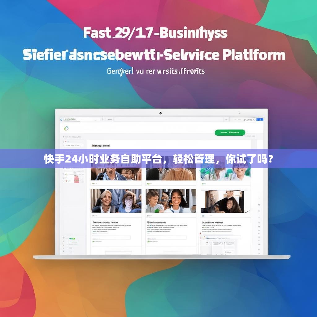 快手24小时业务自助平台，轻松管理，你试了吗？