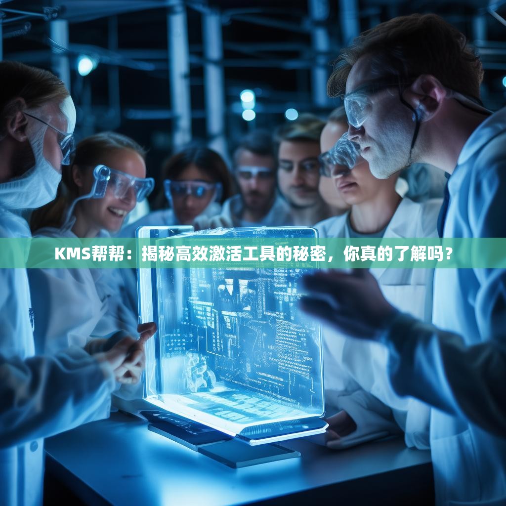 KMS帮帮：揭秘高效激活工具的秘密，你真的了解吗？