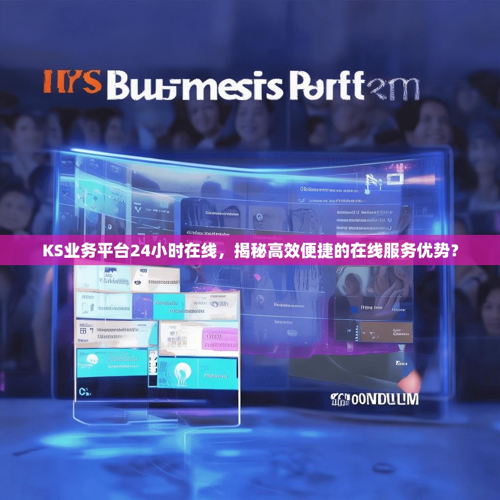 KS业务平台24小时在线,揭秘高效便捷的在线服务优势?
