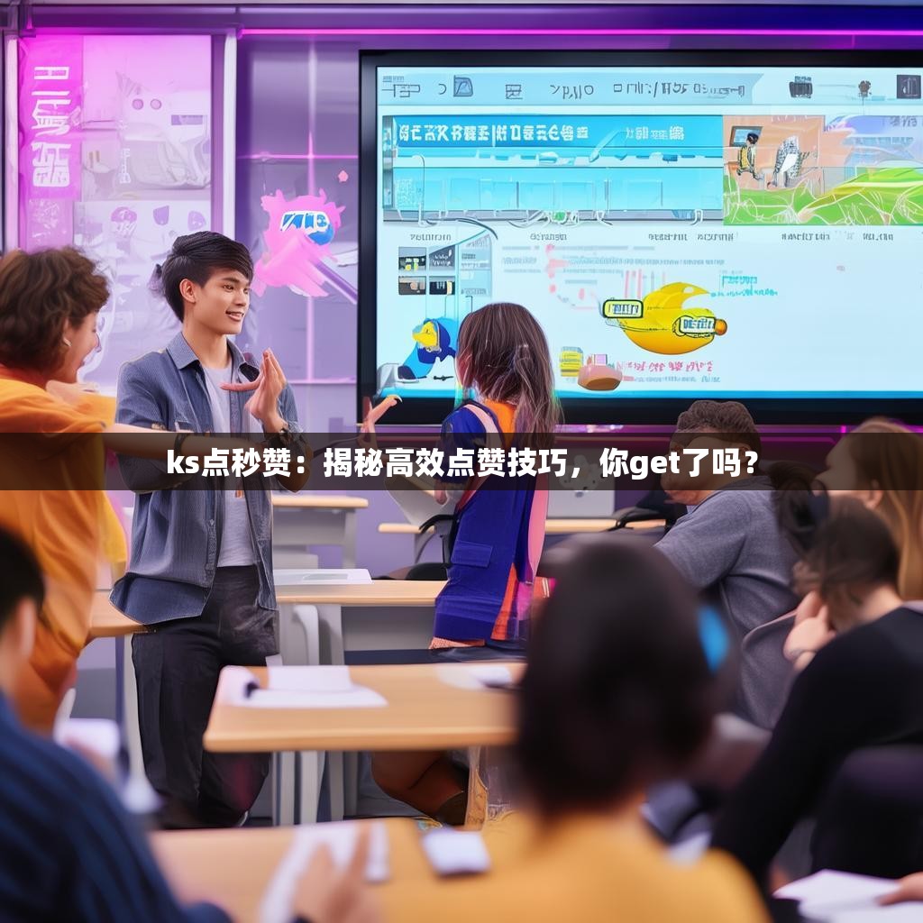 ks点秒赞：揭秘高效点赞技巧，你get了吗？