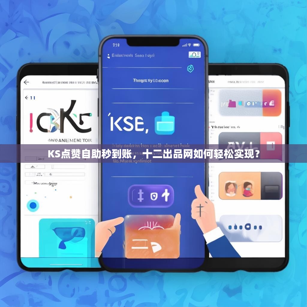 KS点赞自助秒到账，十二出品网如何轻松实现？